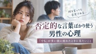否定的な言葉ばかり使う男性の心理｜「でも」が多い彼に疲れたときに見たいこと