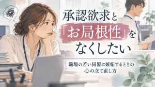 承認欲求と「お局根性」をなくしたい｜職場の若い同僚に嫉妬するときの心の立て直し方